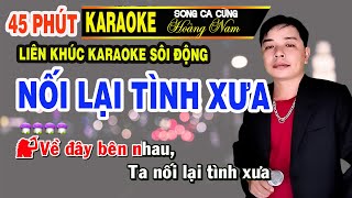 [45 PHÚT] LK SÔI ĐỘNG✔️ NỐI LẠI TÌNH XƯA  ➤ Karaoke Thiếu Giọng Nữ ➤ Song ca cùng Hoàng Nam