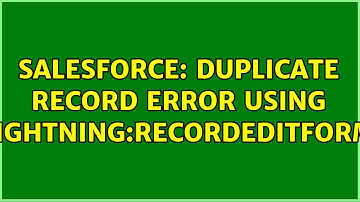 Salesforce: Duplicate Record Error using lightning:recordEditForm (2 Solutions!!)