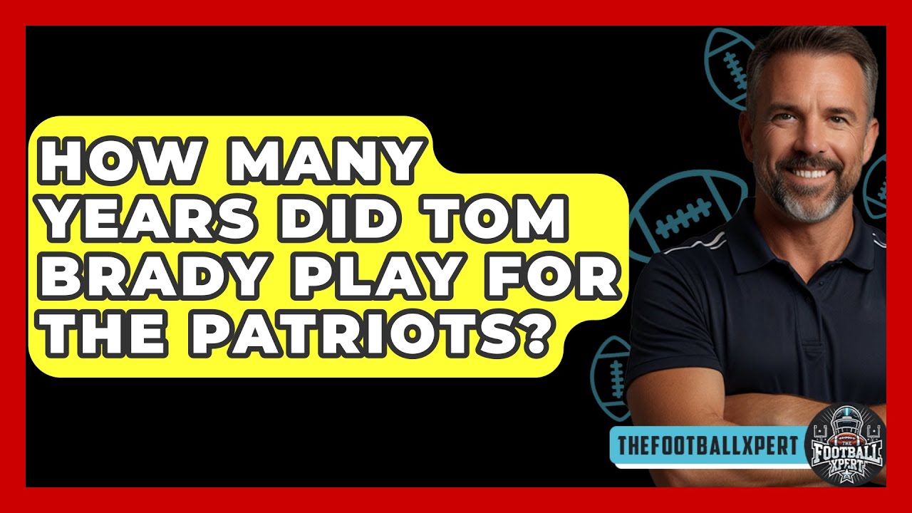 How Many Years Did Tom Brady Play For The Patriots? - The Football