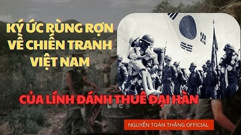 KÝ ỨC VỀ CHIẾN TRANH VIỆT NAM CỦA LÍNH ĐÁNH THUÊ ĐẠI HÀN