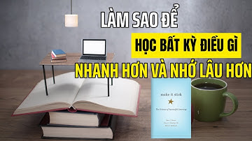 Làm Sao Để Học Bất Kỳ Điều Gì Nhanh Hơn Và Nhớ Lâu Hơn - Bí quyết thành công| sách Make It Stick