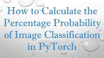 How to Calculate the Percentage Probability of Image Classification in PyTorch
