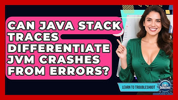 Can Java Stack Traces Differentiate JVM Crashes From Errors? - Learn To Troubleshoot