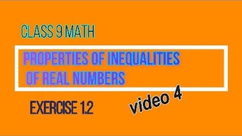 Class 9 Math Exercise 1.2 (video 4) Properties of Inequalities Chapter 1 TEAL AND COMPLEX NUMBERS