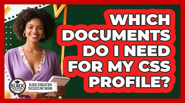 Which Documents Do I Need For My CSS Profile?