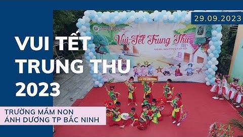 Vui tết Trung Thu tại trường Mầm Non Ánh Dương TP Bắc Ninh 9.2023
