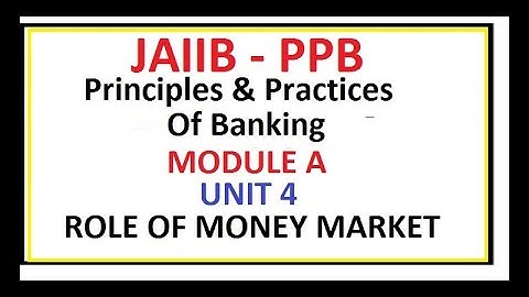 JAIIB PRINCIPLES AND PRACTICES OF BANKING MODULE A UNIT 4 ROLE OF MONEY MARKET