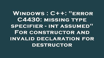 Windows : C++: "error C4430: missing type specifier - int assumed" For constructor and invalid decla