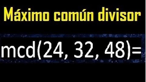 mcd de 24 , 32 y 48 . Maximo comun divisor de 3 numeros , ejemplo