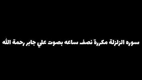 سورة الزلزلة مكررة نصف ساعة بصوت علي جابر رحمة الله