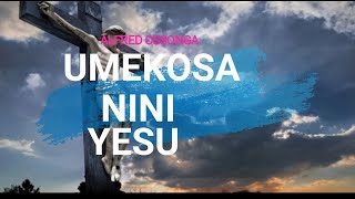 Umekosa Nini Yesu | Alfred Ossonga | With Lyrics