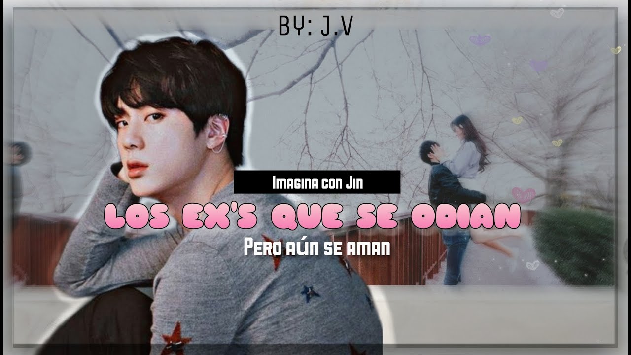 Imagina con Jin 💔Los Ex's que se odian, pero aún se aman❤️ [Cap único]