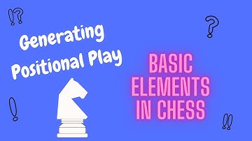 Generating Positional Play | Basic Elements in Chess