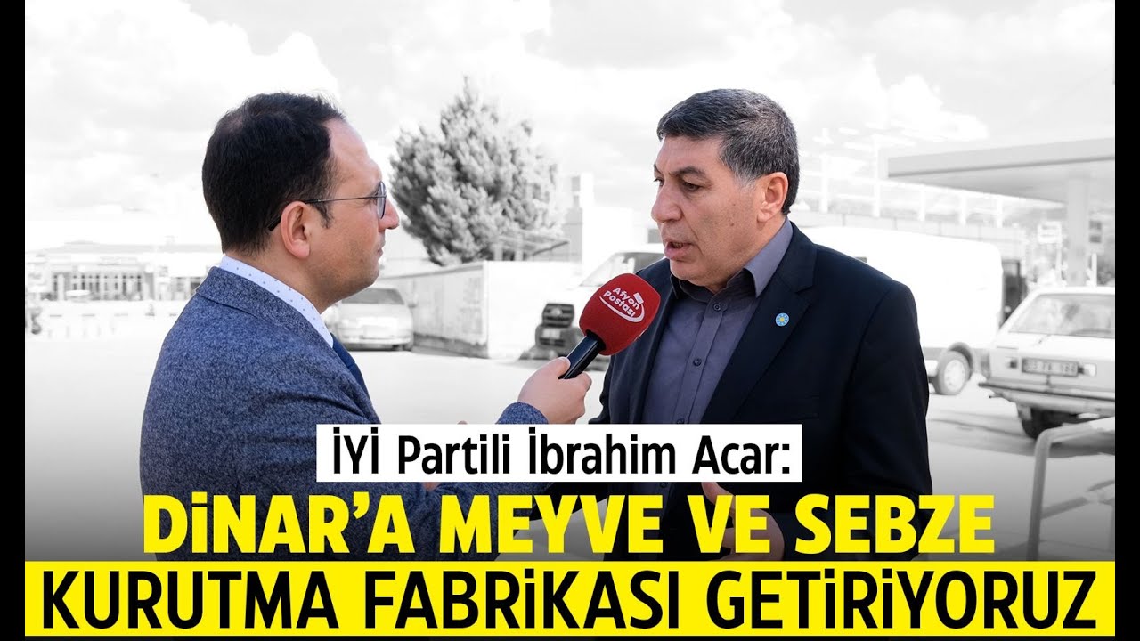 İYİ Partili İbrahim Acar: Dinar’a meyve ve sebze kurutma fabrikası getiriyoruz