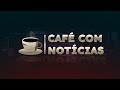 Caf com notcias  04062024