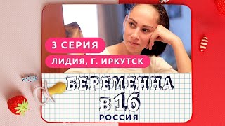БЕРЕМЕННА В 16. РОССИЯ | 3 ВЫПУСК | ЛИДИЯ, ИРКУТСК