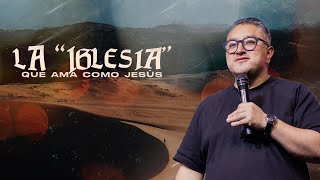 La iglesia que ama como Jesús | Pst. Marckin Galicia