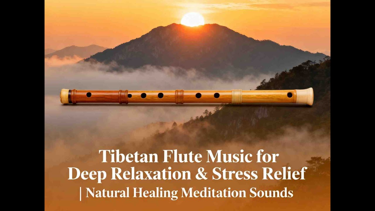 Tibetan Flute Music for Deep Relaxation & Stress Relief Natural Healing ...
