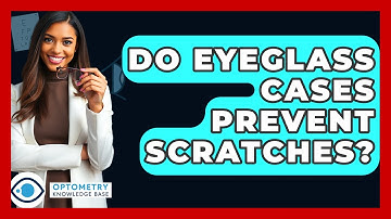Do Eyeglass Cases Prevent Scratches? - Optometry Knowledge Base