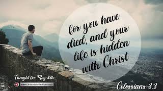 Thought for May 16th "for you have died, and your life is hidden with Christ"  Colossians 3:3