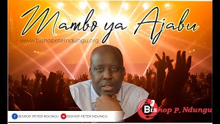 Bishop Peter Ndungu |  Mambo ya Ajabu