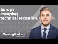 Is europe about to escape its technical recession  morning markets