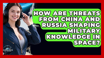 How Are Threats From China and Russia Shaping Military Knowledge in Space? | Warriors In Space