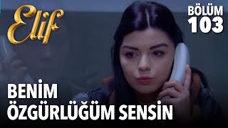 Benim Özgürlüğüm Sensin Elif 103. Bölüm