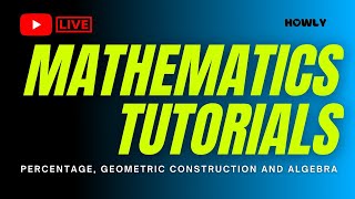 Mathematics Tutorials: Percentage, Geometric Construction and Algebra