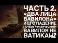 Часть 2. «Двойное Лицо» Вавилона и его Падение, или Почему Физический Вавилон не Ватикан «духовный»…