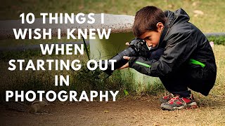 10 Things I Wish I Knew Starting Out In Photography