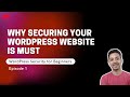 WordPress Security for Beginners Episode 1 - Why Securing Your WordPress Website Is Must in 2021?