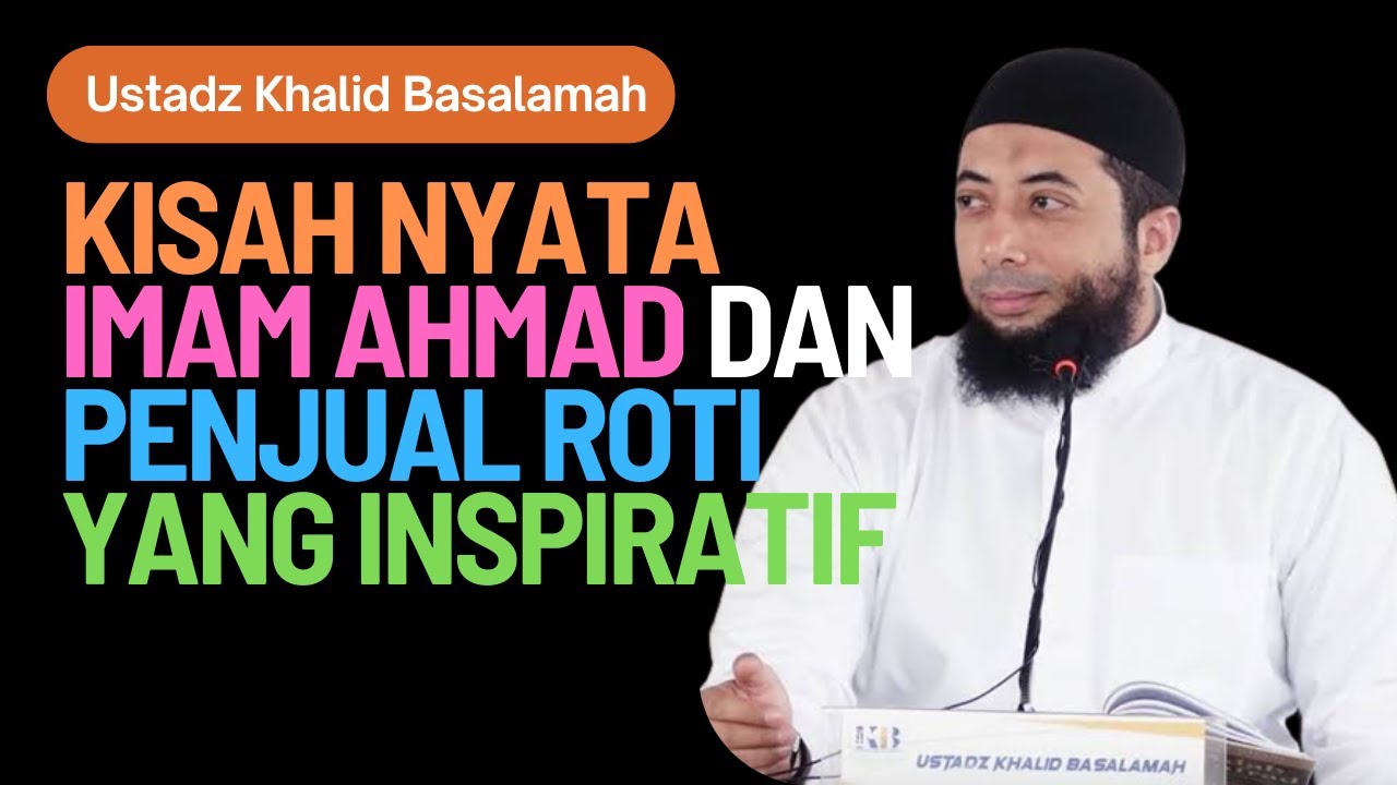 Khalid Roti Kisah Nyata Imam Ahmad dan Penjual Roti yang Inspiratif | Ustadz Khalid ...