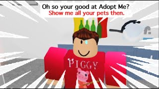 “Oh so your good at Adopt Me? Show me all your pets then.”