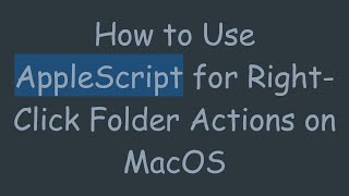 How to Use AppleScript for Right-Click Folder Actions on MacOS