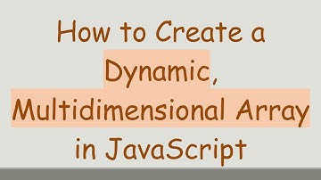 How to Create a Dynamic, Multidimensional Array in JavaScript