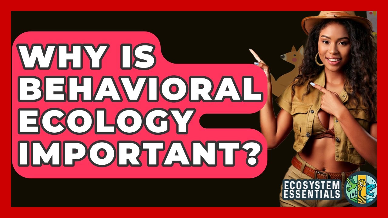 Why Is Behavioral Ecology Important? - Ecosystem Essentials