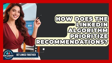 How Does The LinkedIn Algorithm Prioritize Recommendations? - Get Linked Together