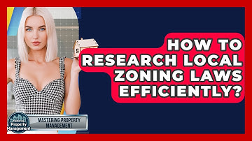 How To Research Local Zoning Laws Efficiently? - Mastering Property Management