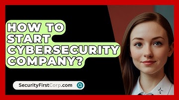 How To Start Cybersecurity Company? - SecurityFirstCorp.com