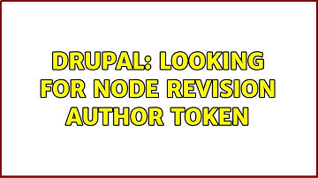 Drupal: Looking for node revision author token (4 Solutions!!)