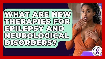 What Are New Therapies For Epilepsy And Neurological Disorders? - Epilepsy Wellness Hub