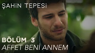 Şahin Tepesi 3. Bölüm | Affet Beni Annem