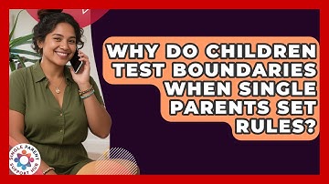 Why Do Children Test Boundaries When Single Parents Set Rules? - Single Parent Support Hub