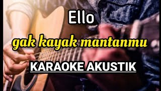 ELLO - GAK KAYAK MANTANMU KARAOKE AKUSTIK