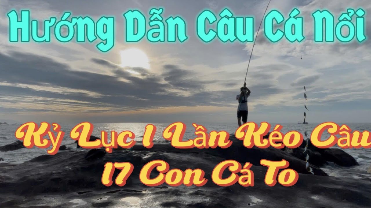 Hướng Dẫn Câu Cá Nổi, Kỷ Lục Câu  17 Con Cá Trong 1 Lần Kéo