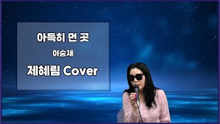아득히 먼 곳 - 이승재 | Cover by.제혜림
