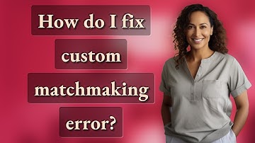 How do I fix custom matchmaking error?
