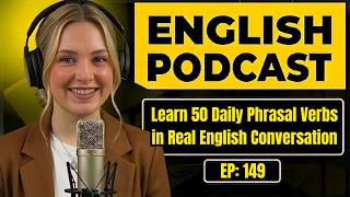 Learn 50 Daily Phrasal Verbs in Real English Conversation | Easy English Podcast
