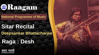 Raga Desh II Sitar Recital II Deepsankar Bhattacharjee II National Programme of Music